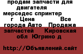 продам запчасти для двигателя 646/986 мерседес спринтер 515.2008г › Цена ­ 33 000 - Все города Авто » Продажа запчастей   . Кировская обл.,Югрино д.